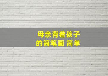 母亲背着孩子的简笔画 简单